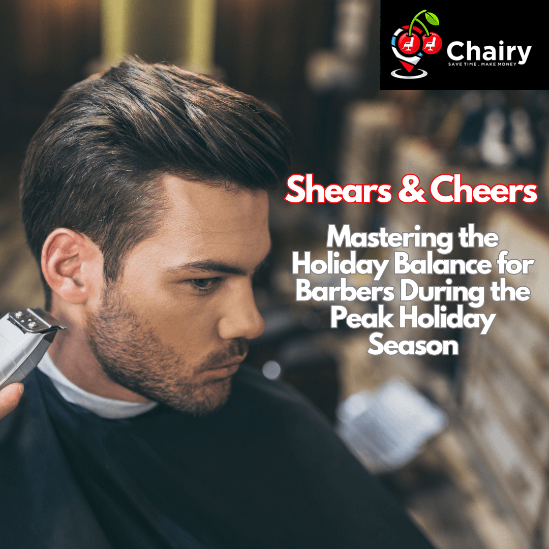Shears & Cheers: Mastering the Holiday Balance for Barbers During the Peak Holiday Season